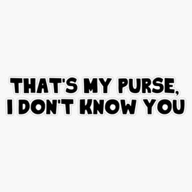 That_s My Purse, I Don_t Know You Bumper Sticker Vinyl Decal 5"
