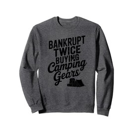 Funny Camping Gear Hiking Tent Backpack Bankrupt Twice Sweatshirt