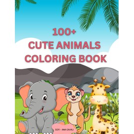 100+ CUTE ANIMALS COLORING BOOK: Color Your Way Through a Magical World of Cute Animals!