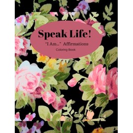 Speak Life!: I Am….Affirmations Coloring book