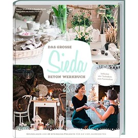 Das große Sieda Beton Werkbuch: Grundlagen und 40 Steinguss-Projekte für die vier Jahreszeiten