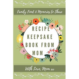 Recipe Keepsake Book From Mom: Create Your Own Recipe Book
