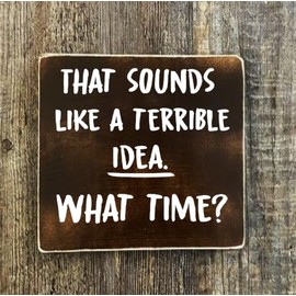 That Sounds Like a Terrible Idea. What Time? [Always in Stock] [Ships Within 24 Hours] Modern Rustic Wood Hanging Sign 9"x6" Home Decore, Farmhouse Office Bar Kitchen Decore, Coffee Shop