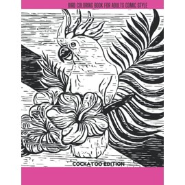 BIRD COLORING BOOK FOR ADULTS COMIC STYLE: COCKATOO EDITION 50 SINGLE SIDED DESIGNS