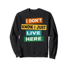 Funny quote I Don't Know I Just live here Sweatshirt