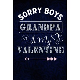 Sorry Boys Grandpa Is My Valentine: Funny Valentines Day Gifts For Grandpa. Blank Notebook Journal. 6" x 9" , 110 Pages.