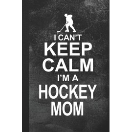 I Can't Keep Calm I'm A Hockey Mom: Blank Lined Notebook Journal Gift