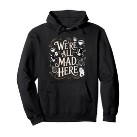 We're All Mad Here Alice in Wonderland Quote Pullover Hoodie