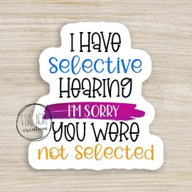 Five Acre Creations Selective Hearing | Sorry Not Selected Waterproof Vinyl Sticker | High Quality