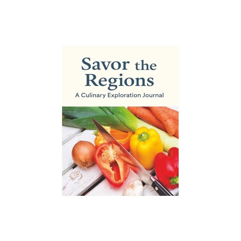 Savor the Regions: A Culinary Exploration Journal of Recipes, Reflections,