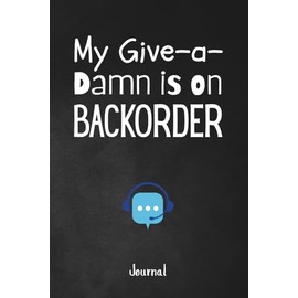 My Give-a-Damn is on Backorder: A Sarcastic 120-Page Unlined Journal for Customer Service Representatives, Call Center Agents and Tech Support Heroes