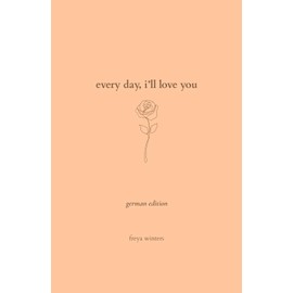 Every Day, I'll Love You: German Edition (Daily Love Messages for a Loved One (German Editions))