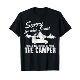 Sorry For What I Said When I Was Parking The Camper Funny RV T-Shirt