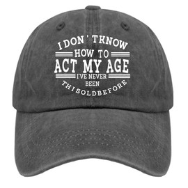 I Don't Know How to Act My Age I've Never Been This Old Before Hat Pigment Black Baseball Cap Funny Retirement Birthday Gifts for Men