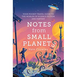 Notes From Small Planets: 2020’s Essential Travel Guide to the Worlds of Science Fiction and Fantasy! The ONLY Travel Guide You’ll Need This Year!