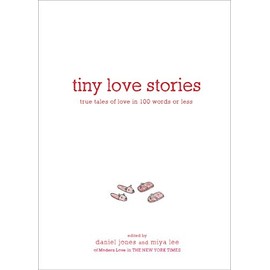 Tiny Love Stories: True Tales of Love in 100 Words or Less