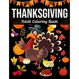 Thanksgiving Adult Coloring Book: 100 Thanksgiving Holiday Coloring Pages Featuring Turkeys, Fall Coloring Pages, and Stress Relieving Autumn Coloring ... More (Thanksgiving Coloring Books for Adults)