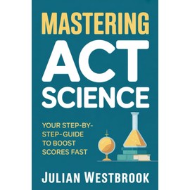 MASTERING ACT SCIENCE: Your Step-by-Step Guide to Boost Scores Fast