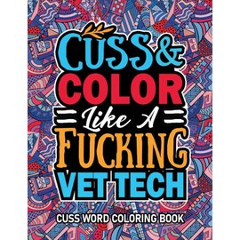 Vet Tech Gifts: Cuss Word Coloring Book For Vet Tech: Motivational Swear Word Coloring Book for Adults With Funny Vet Tech Curse Words for Stress Relief & Relaxation.