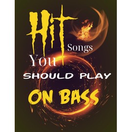 Hit Songs You Should Play On Bass: A Collection of 52 Songs you should play on Bass