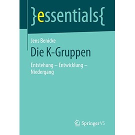 Die K-Gruppen: Entstehung – Entwicklung - Niedergang (essentials)