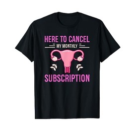 Here To Cancel My Monthly Subscription - Funny Hysterectomy T-Shirt