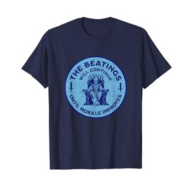 THE BEATINGS WILL CONTINUE UNTIL MORALE IMPROVES T-Shirt