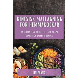Kinesisk matlagning för hemmakockar: En autentisk guide till att skapa kinesiska smaker hemma