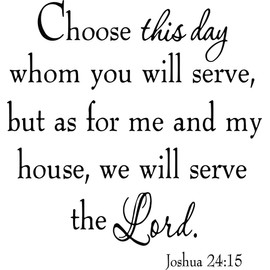 Choose This Day Whom You Will Serve, But As for Me and My House, We Will Serve The Lord Wall Decal VWAQ-1630
