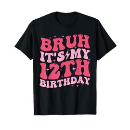 Bruh It's My 12th Birthday 12 Year Old Birthday For Girls T-Shirt