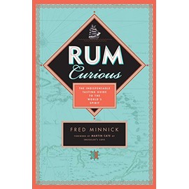 Rum Curious: The Indispensable Tasting Guide to the World's Spirit