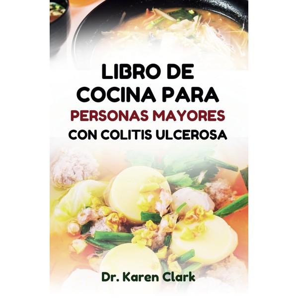 LIBRO DE COCINA PARA PERSONAS MAYORES CON COLITIS ULCEROSA: Recetas