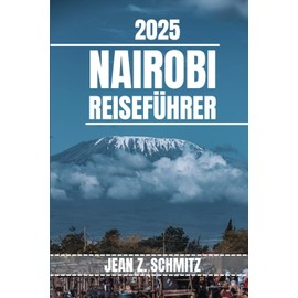 NAIROBI REISEFÜHRER: Entdecken Sie Nairobis Attraktionen, versteckte Schätze und Outdoor-Aktivitäten, die man gesehen haben muss. Praktische Tipps und lokale Einblicke