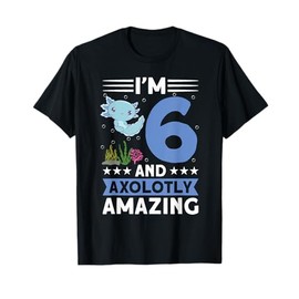 I'm 6 and axolotly amazing 6th Birthday Kids Axolotl T-Shirt