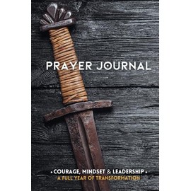 THE PRAYER JOURNAL FOR MEN: Defeat Discouragement, Fear & Failure | Become Powerful in Prayer & Win the Unique Battles a Man Faces | Guided Journaling ... Mindset, Self Care & Christian Transformation