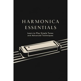 Harmonica Essentials: Learn to Play Simple Tunes and Advanced Techniques
