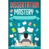 Dissertation Mastery: Navigating Research, Writing, and Defense for Academic Success