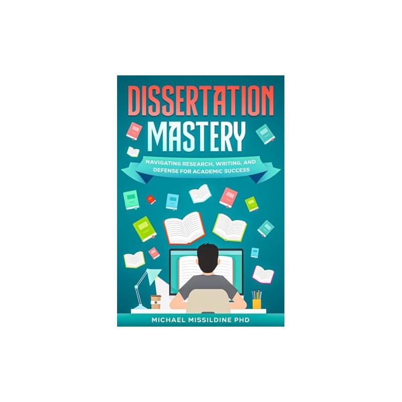 Dissertation Mastery: Navigating Research, Writing, and Defense for Academic Success