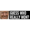 Guess Who Really Won? Trump Won Bumper Sticker - Waterproof