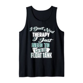 Float Tank Shirt Sensory Deprivation I Don't Need Therapy Tank Top