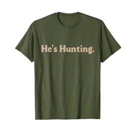 He's Hunting funny gifts T-Shirt