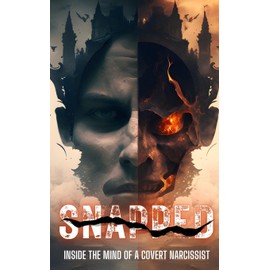 Snapped: Inside the Mind of A Covert Narcissist: Inside the Mind of A Covert Narcissist: Inside the Mind of a Covert Narcissist