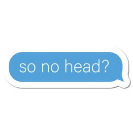 So No Head? Funny Sticker Vinyl Bumper Decal - Large 5-inch Size - Hilarious Car Decor - Laptop Stickers Comical Decals AWPS200