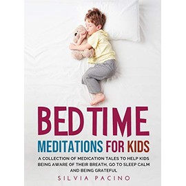 Bedtime Meditations for Kids: A Collection of Medication Tales to Help Kids Being Aware of Their Breath, Go to Sleep Calm and Being Grateful.