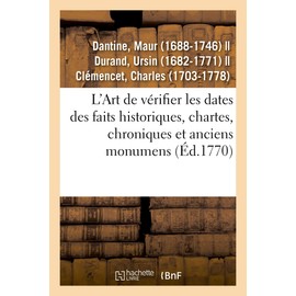 L'Art de Vérifier Les Dates Des Faits Historiques, Chartes, Chroniques Et Autres Anciens Monumens: Depuis La Naissance de Notre-Seigneur, Par Le Moyen d'Une Table Chronologique (French Edition)