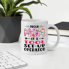 Gifts For Mother's Day. Proud Mom Of A TOOL SET-UP OPERATOR 11oz White Ceramic Mug