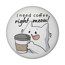 Round Cat Magnet with Saying I Need Coffee Right Meow Cat Lovers Perfect for Coffee Addicts Morning Grumpy Monday Motivation Birthday Gift