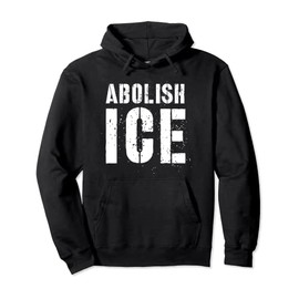 Abolish ICE Anti Immigration Enforcement Protest Trump Pullover Hoodie
