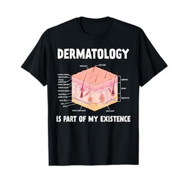 Dermatology Is Part Of My Existence Skin Anatomy T-Shirt