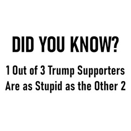 Did You Know! 1 out of 3 Trump Supporters are as Stupid as the Other Two Sticker Funny Anti Trump Anti MAGA Sticker